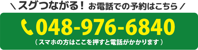 スグつながる！お電話での予約はこちらをクリック　電話番号：048-976-6840