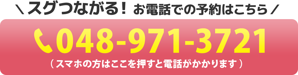 スグつながる！お電話での予約はこちらをクリック　電話番号：048-971-3721